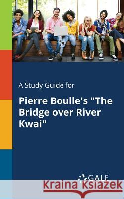 A Study Guide for Pierre Boulle's The Bridge Over River Kwai Gale, Cengage Learning 9781375390026