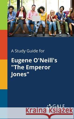 A Study Guide for Eugene O'Neill's The Emperor Jones Gale, Cengage Learning 9781375390781