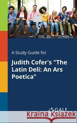 A Study Guide for Judith Cofer's The Latin Deli: An Ars Poetica Gale, Cengage Learning 9781375392068