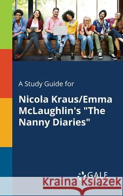A Study Guide for Nicola Kraus/Emma McLaughlin's The Nanny Diaries Gale, Cengage Learning 9781375392679