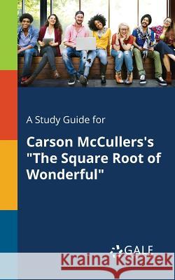A Study Guide for Carson McCullers's The Square Root of Wonderful Gale, Cengage Learning 9781375393720 Gale, Study Guides