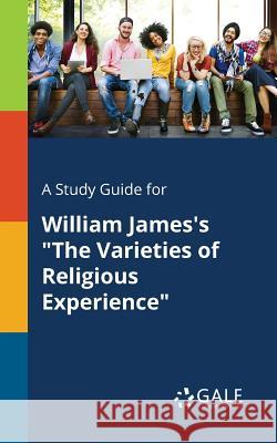 A Study Guide for William James's The Varieties of Religious Experience Gale, Cengage Learning 9781375394192