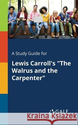 A Study Guide for Lewis Carroll's The Walrus and the Carpenter Gale, Cengage Learning 9781375394253 Gale, Study Guides
