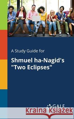 A Study Guide for Shmuel Ha-Nagid's Two Eclipses Gale, Cengage Learning 9781375395366