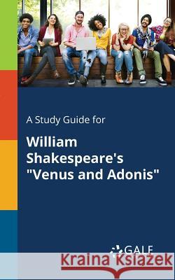 A Study Guide for William Shakespeare's Venus and Adonis Cengage Learning Gale 9781375395601