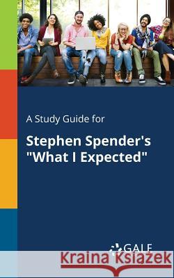 A Study Guide for Stephen Spender's What I Expected Gale, Cengage Learning 9781375396004