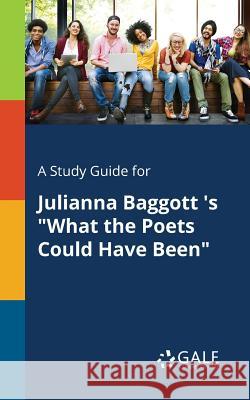 A Study Guide for Julianna Baggott 's What the Poets Could Have Been Gale, Cengage Learning 9781375396080