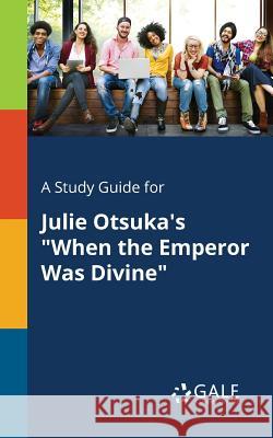 A Study Guide for Julie Otsuka's When the Emperor Was Divine Gale, Cengage Learning 9781375396202 Gale, Study Guides