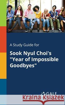 A Study Guide for Sook Nyul Choi's Year of Impossible Goodbyes Cengage Learning Gale 9781375396684 Gale, Study Guides