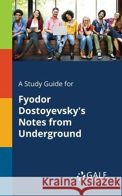 A Study Guide for Fyodor Dostoyevsky's Notes From Underground Gale, Cengage Learning 9781375397094