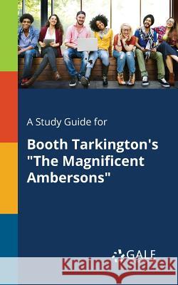 A Study Guide for Booth Tarkington's The Magnificent Ambersons Gale, Cengage Learning 9781375397186 Gale, Study Guides