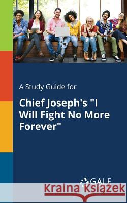 A Study Guide for Chief Joseph's I Will Fight No More Forever Cengage Learning Gale 9781375397421