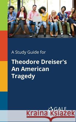 A Study Guide for Theodore Dreiser's An American Tragedy Gale, Cengage Learning 9781375397810