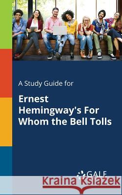 A Study Guide for Ernest Hemingway's For Whom the Bell Tolls Cengage Learning Gale 9781375398251