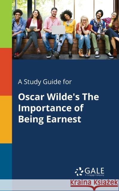 A Study Guide for Oscar Wilde's The Importance of Being Earnest Gale, Cengage Learning 9781375399401