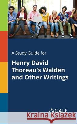 A Study Guide for Henry David Thoreau's Walden and Other Writings Cengage Learning Gale 9781375400077