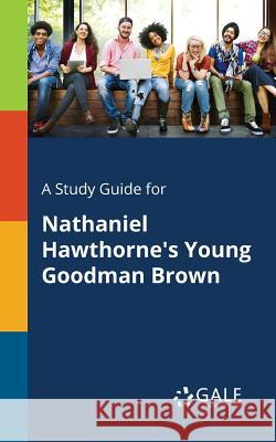 A Study Guide for Nathaniel Hawthorne's Young Goodman Brown Cengage Learning Gale 9781375400107 Gale, Study Guides