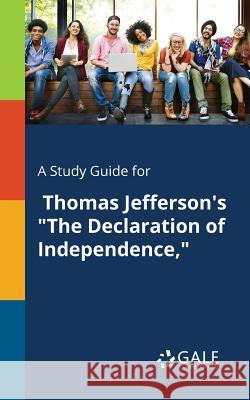 A Study Guide for Thomas Jefferson's The Declaration of Independence, Gale, Cengage Learning 9781375400251 Gale, Study Guides