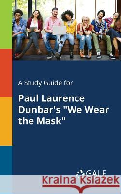 A Study Guide for Paul Laurence Dunbar's We Wear the Mask Gale, Cengage Learning 9781375400770 Gale, Study Guides