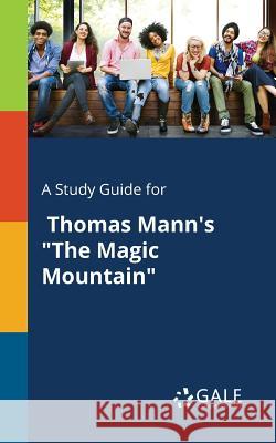 A Study Guide for Thomas Mann's The Magic Mountain Gale, Cengage Learning 9781375400947