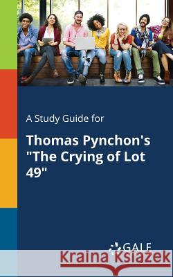 A Study Guide for Thomas Pynchon's The Crying of Lot 49 Gale, Cengage Learning 9781375400978 Gale, Study Guides