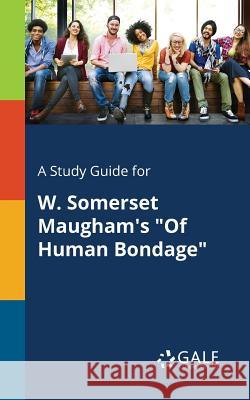 A Study Guide for W. Somerset Maugham's Of Human Bondage Gale, Cengage Learning 9781375400992 Gale, Study Guides