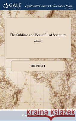 The Sublime and Beautiful of Scripture: Being Essays on Select Passages of Sacred Composition. By Courtney Melmoth. In two Volumes. of 2; Volume 1 Pratt 9781379373421