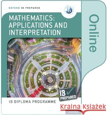 Oxford IB Diploma Programme: IB Prepared: Mathematics applications and interpretation (Online) David Harris Peter Gray  9781382007313