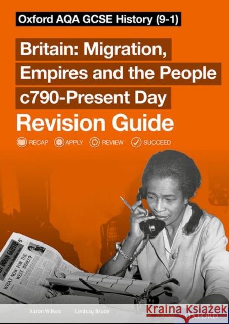 Sch: 14-16: Oxford AQA GCSE History (9-1): Britain: Migration, Empires and the People c790-Present Day Revision Guide Bruce, Lindsay 9781382015035 Oxford University Press