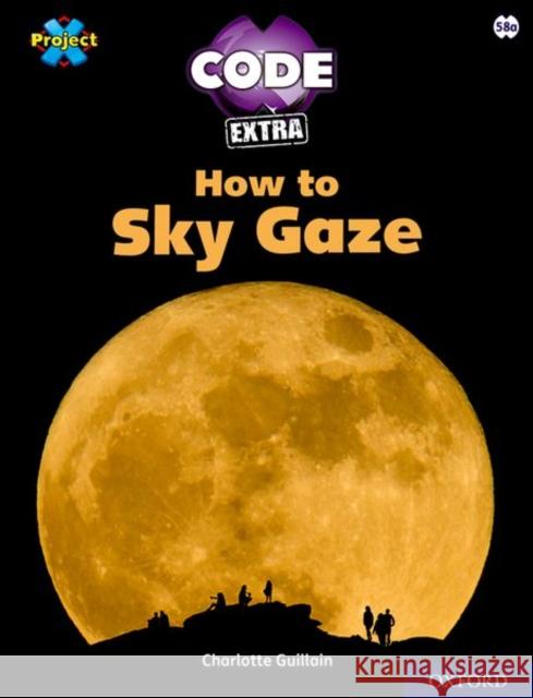 Project X CODE Extra: White Book Band, Oxford Level 10: Sky Bubble: How to Sky Gaze Charlotte Guillain   9781382017107 Oxford University Press