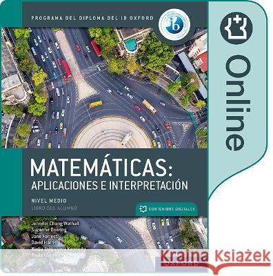 Matematicas IB: Aplicaciones e Interpretacion, Nivel Medio, Libro Digital Ampliado Jennifer Chang Wathall Jane Forrest Paula Waldman 9781382032520