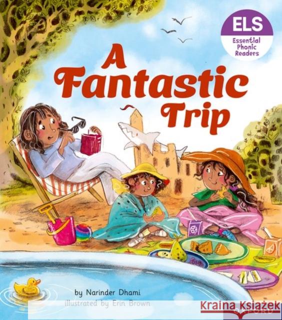 Essential Letters and Sounds: Essential Phonic Readers: Oxford Reading Level 4: A Fantastic Trip Narinder Dhami 9781382039161