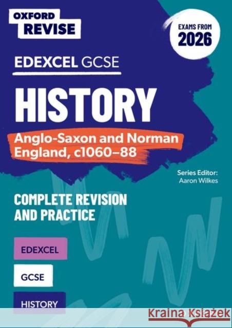 Oxford Revise: GCSE Edexcel History: Anglo-Saxon and Norman England, c1060-88 Complete Revision and Practice (Exams from 2026) Wilkes, Aaron 9781382072830