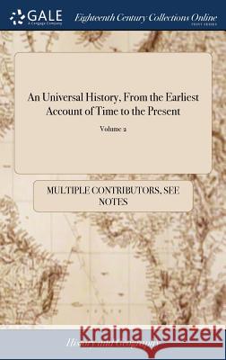 An Universal History, From the Earliest Account of Time to the Present: Compiled From Original Authors; and Illustrated With Maps, Cuts, Notes, Chrono Multiple Contributors 9781385306697 LIGHTNING SOURCE UK LTD