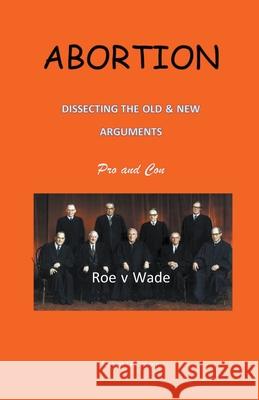 Abortion--Dissecting the Old and New Arguments Dr Robert O'Connor 9781386046578 Draft2digital
