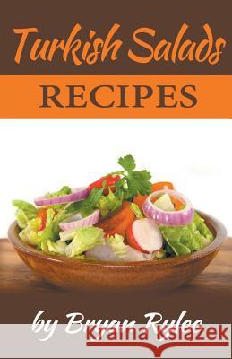 Turkish Salads Recipes Bryan Rylee 9781386114345 Heirs Publishing Company