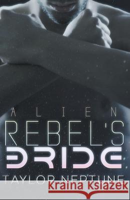 Alien Rebel's Bride Taylor Neptune 9781386154310 Zaftig Publishing