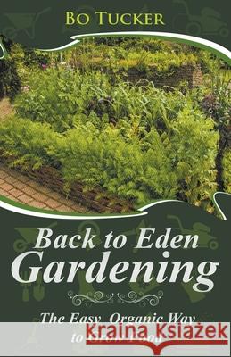 Back to Eden Gardening: The Easy Organic Way to Grow Food Bo Tucker 9781386196419 Cijiro Publishing