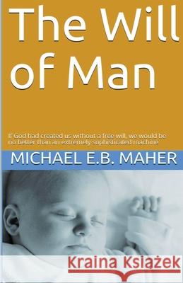 The Will of Man Michael E B Maher 9781386211488 Draft2digital