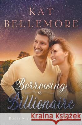 Borrowing a Billionaire Kat Bellemore 9781386224945 Kb Press