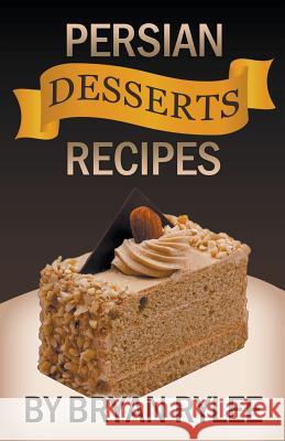 Persian Desserts Recipes Bryan Rylee 9781386335139 Heirs Publishing Company