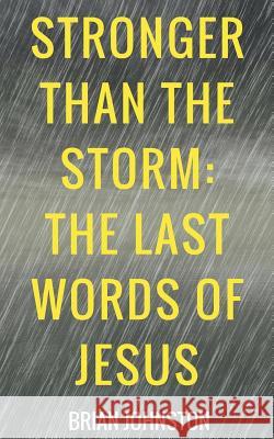 Stronger Than the Storm - The Last Words of Jesus Brian Johnston 9781386335306 Draft2digital
