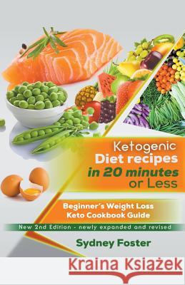 Ketogenic Diet Recipes in 20 Minutes or Less: Beginner's Weight Loss Keto Cookbook Guide Foster, Sydney 9781386365990