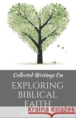 Collected Writings On ... Exploring Biblical Faith Hayes Press 9781386497271 Draft2digital