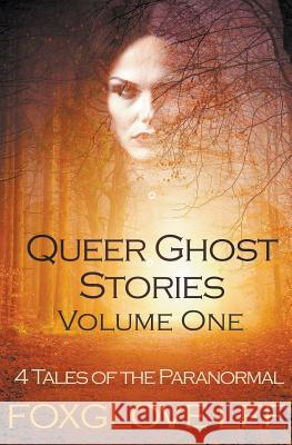 Queer Ghost Stories Volume One: 4 Tales of the Paranormal Foxglove Lee 9781386545316 Rainbow Crush