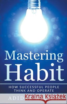 Mastering Habit - How Successful People Think And Operate Adidas Wilson 9781386602958 Adidas Wilson