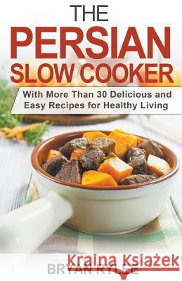 The Persian Slow Cooker Bryan Rylee 9781386653691 Heirs Publishing Company