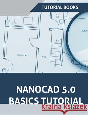 NanoCAD 5.0 Basics Tutorial Tutorial Books 9781386984771 Larneasy