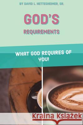 God's Requirements Dr David L Hettesheimer, Sr 9781387006922