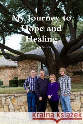 My Journey to Hope and Healing Kristi Strey 9781387010929